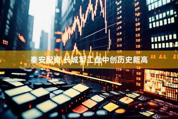 秦安配资 长城军工盘中创历史新高